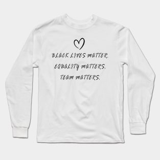 BLACK LIVES MATTER, EQUALITY MATTERS, TEAM MATTERS Long Sleeve T-Shirt